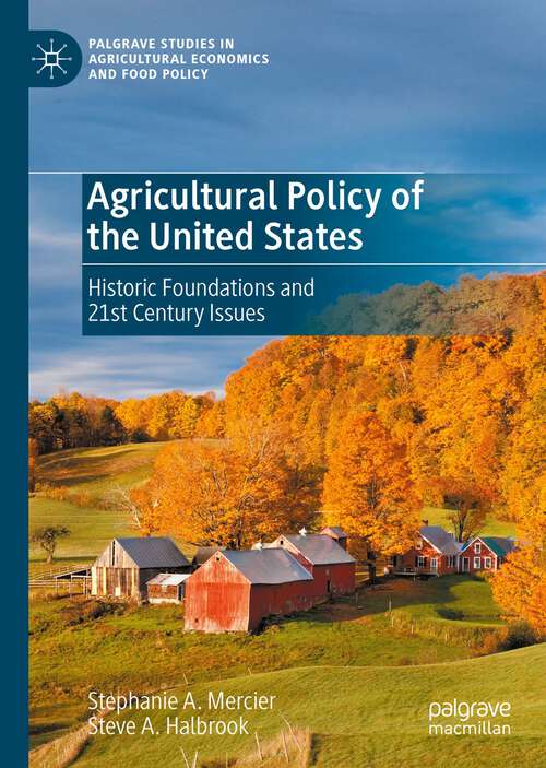 Book cover of Agricultural Policy of the United States: Historic Foundations and 21st Century Issues (1st ed. 2020) (Palgrave Studies in Agricultural Economics and Food Policy)