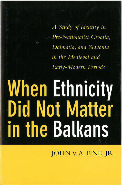 Book cover of When Ethnicity did not Matter in the Balkans: A Study of Identity in Pre-Nationalist Croatia, Dalmatia, and Slavonia in the Medieval and Early-Modern Periods