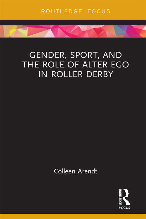 Book cover of Gender, Sport, and the Role of Alter Ego in Roller Derby (Focus on Global Gender and Sexuality)