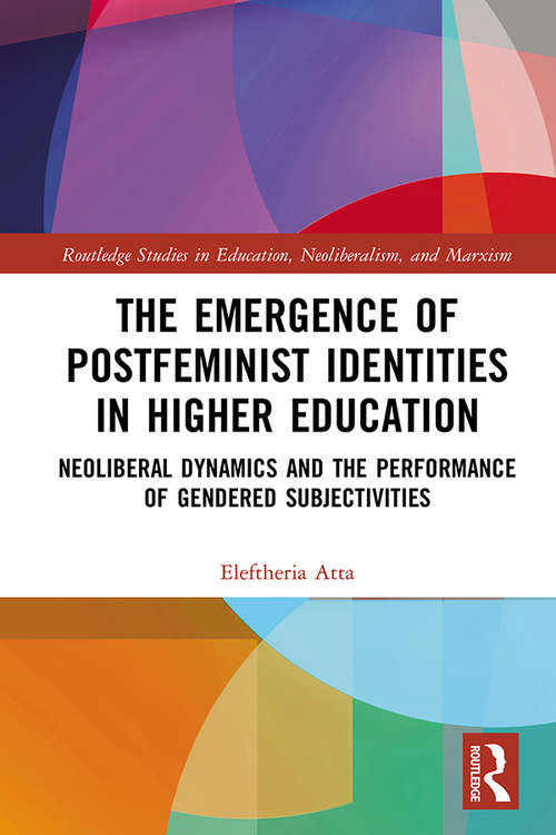 Book cover of The Emergence of Postfeminist Identities in Higher Education: Neoliberal Dynamics and the Performance of Gendered Subjectivities (Routledge Studies in Education, Neoliberalism, and Marxism)