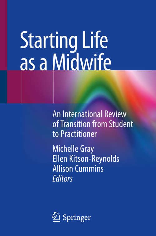 Book cover of Starting Life as a Midwife: An International Review of Transition from Student to Practitioner (1st ed. 2019)