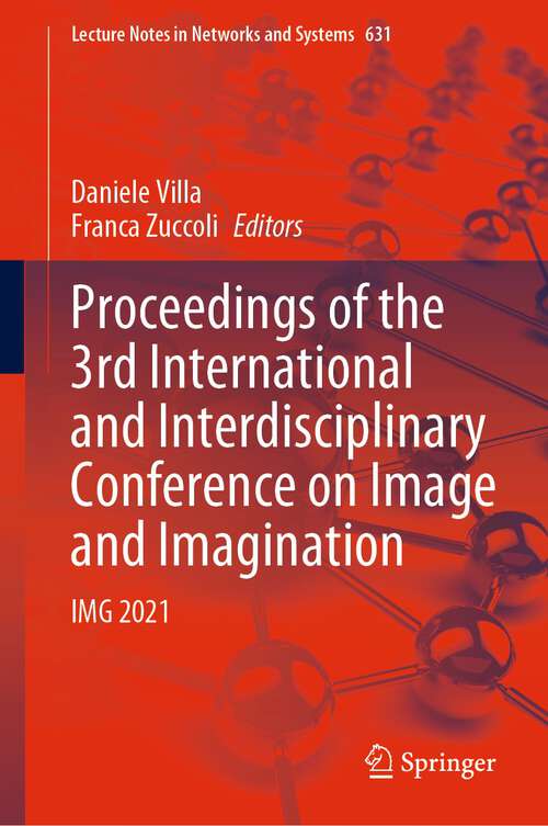Book cover of Proceedings of the 3rd International and Interdisciplinary Conference on Image and Imagination: IMG 2021 (1st ed. 2023) (Lecture Notes in Networks and Systems #631)
