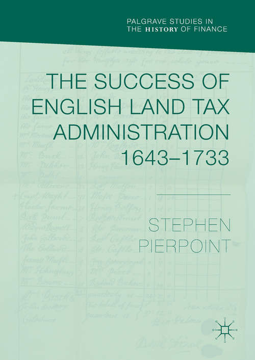 Book cover of The Success of English Land Tax Administration 1643–1733 (Palgrave Studies in the History of Finance)