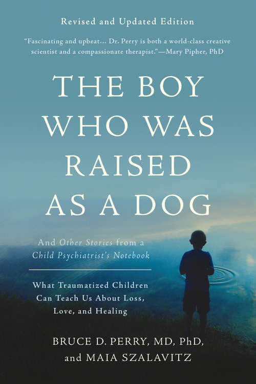 Book cover of The Boy Who Was Raised as a Dog: And Other Stories from a Child Psychiatrist's Notebook--What Traumatized Children Can Teach Us About