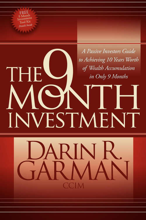 Book cover of The 9 Month Investment: A Passive Investors Guide to Achieving 10 Years Worth of Wealth Accumulation in Only 9 Months