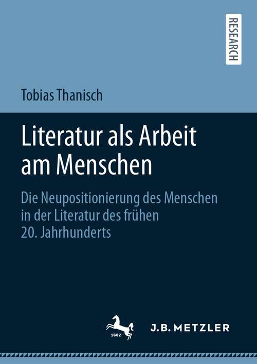 Book cover of Literatur als Arbeit am Menschen: Die Neupositionierung des Menschen in der Literatur des frühen 20. Jahrhunderts (1. Aufl. 2021)