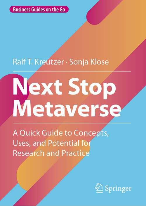 Book cover of Next Stop Metaverse: A Quick Guide to Concepts, Uses, and Potential for Research and Practice (1st ed. 2023) (Business Guides on the Go)