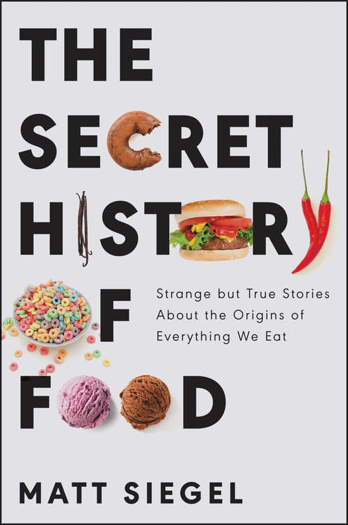 Book cover of The Secret History of Food: Strange but True Stories About the Origins of Everything We Eat