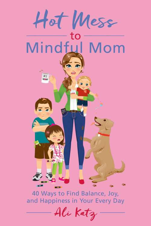 Book cover of Hot Mess to Mindful Mom: 40 Ways to Find Balance and Joy in Your Every Day