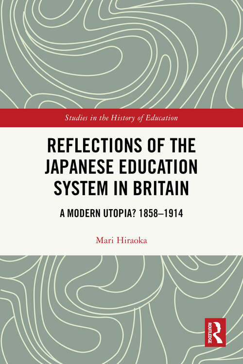 Book cover of Reflections of the Japanese Education System in Britain: A Modern Utopia? 1858–1914 (Studies in the History of Education)