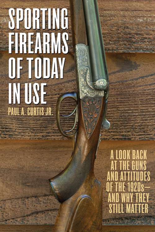 Book cover of Sporting Firearms of Today in Use: A Look Back at the Guns and Attitudes of the 1920s?and Why They Still Matter