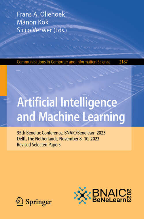 Book cover of Artificial Intelligence and Machine Learning: 35th Benelux Conference, BNAIC/Benelearn 2023, Delft, The Netherlands, November 8–10, 2023, Revised Selected Papers (Communications in Computer and Information Science #2187)