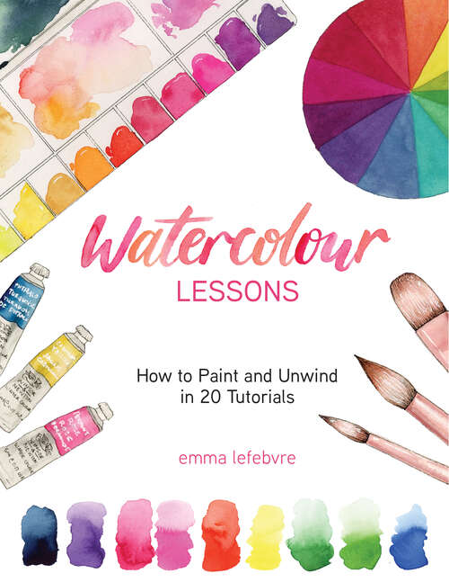 Book cover of Watercolour Lessons: How to Paint and Unwind in 20 Tutorials