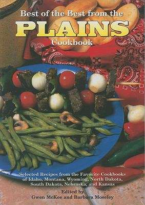 Book cover of Best of the Best from the Plains Cookbook: Selected Recipes from the Favorite Cookbooks of Idaho, Montana, Wyoming, North Dakota, South Dakota, Nebraska, and Kansas