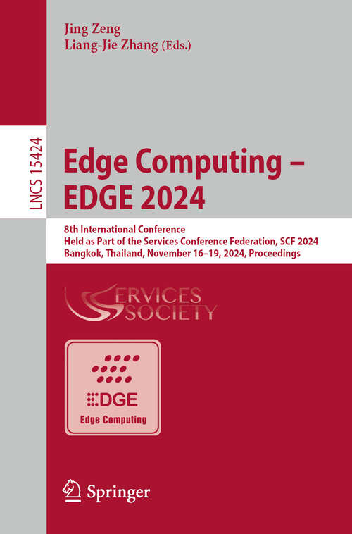 Book cover of Edge Computing – EDGE 2024: 8th International Conference, Held as Part of the Services Conference Federation, SCF 2024, Bangkok, Thailand, November 16-19, 2024, Proceedings (Lecture Notes in Computer Science #15424)