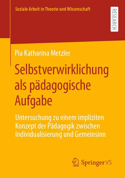 Book cover of Selbstverwirklichung als pädagogische Aufgabe: Untersuchung zu einem impliziten Konzept der Pädagogik zwischen Individualisierung und Gemeinsinn (1. Aufl. 2023) (Soziale Arbeit in Theorie und Wissenschaft)