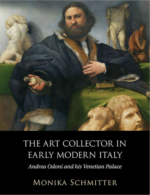 Book cover of The Art Collector in Early Modern Italy: Andrea Odoni and his Venetian Palace