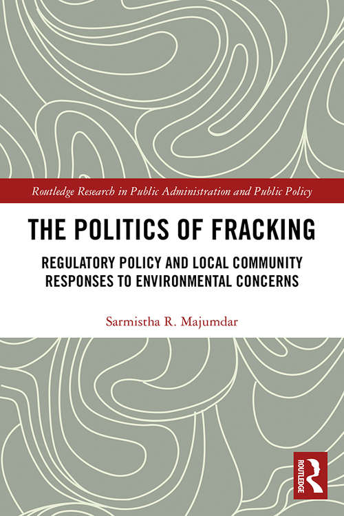 Book cover of The Politics of Fracking: Regulatory Policy and Local Community Responses to Environmental Concerns (Routledge Research in Public Administration and Public Policy)