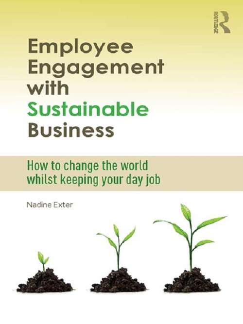 Book cover of Employee Engagement with Sustainable Business: How to Change the World Whilst Keeping Your Day Job (Routledge Explorations in Environmental Studies)