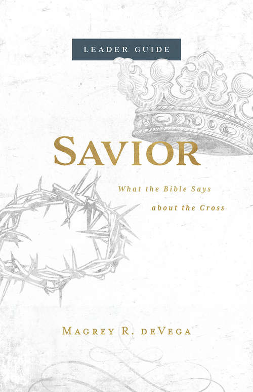 Book cover of Savior Leader Guide: What the Bible Says about the Cross (Savior)