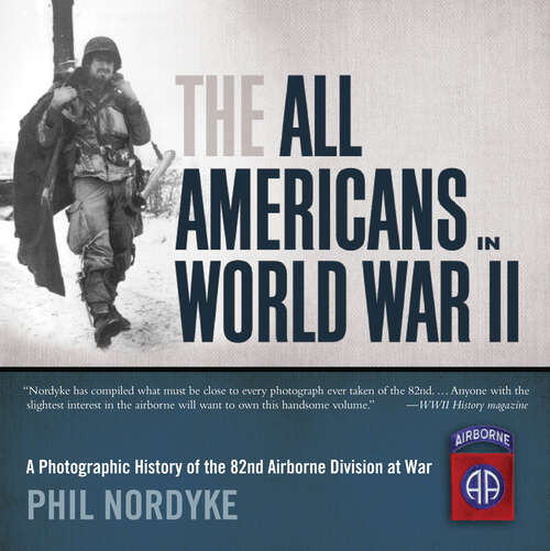 Book cover of The All Americans in World War II: A Photographic History of the 82nd Airborne Division at War