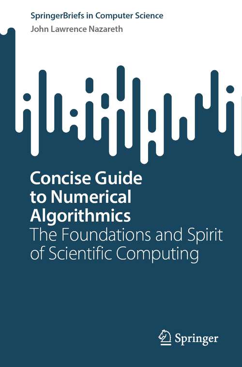 Book cover of Concise Guide to Numerical Algorithmics: The Foundations and Spirit of Scientific Computing (1st ed. 2023) (SpringerBriefs in Computer Science)