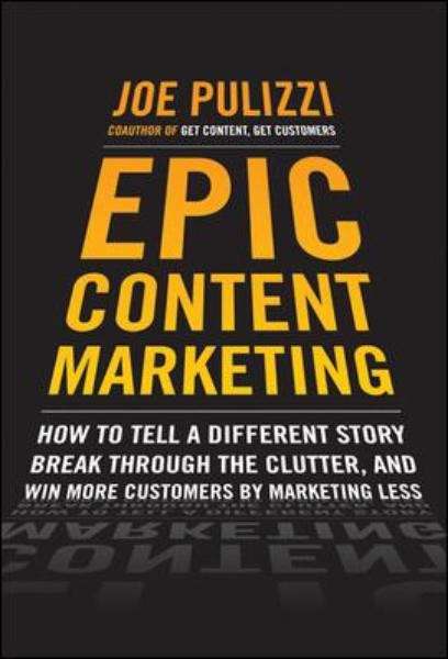 Book cover of Epic Content Marketing: How to Tell a Different Story, Break Through the Clutter, and Win More Customers By Marketing Less