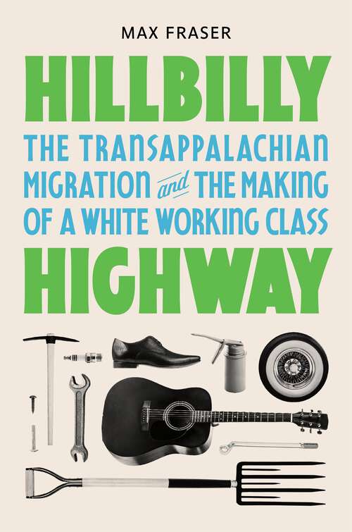 Book cover of Hillbilly Highway: The Transappalachian Migration and the Making of a White Working Class (Politics and Society in Modern America #157)