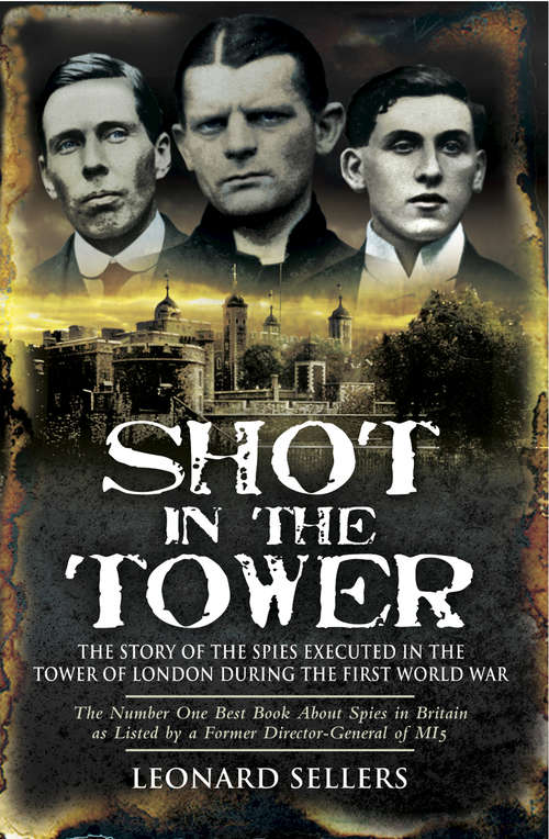 Book cover of Shot in the Tower: The Stories of the Spies Executed in the Tower of London During the First World War