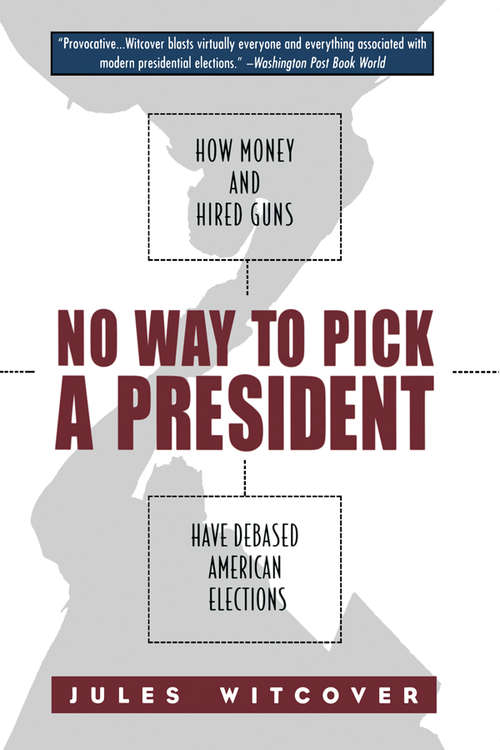 Book cover of No Way to Pick A President: How Money and Hired Guns Have Debased American Elections