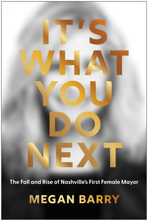 Book cover of It's What You Do Next: The Fall and Rise of Nashville's First Female Mayor