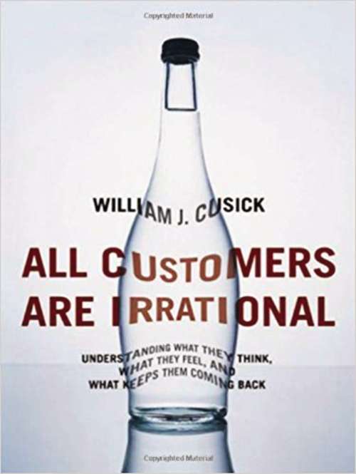 Book cover of All Customers Are Irrational: Understanding What They Think, What They Feel, and What Keeps Them Coming Back