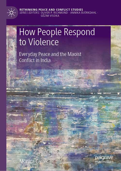 Book cover of How People Respond to Violence: Everyday Peace and the Maoist Conflict in India (1st ed. 2022) (Rethinking Peace and Conflict Studies)