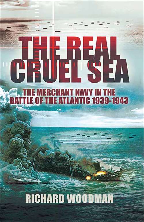 Book cover of The Real Cruel Sea: The Merchant Navy in the Battle of the Atlantic, 1939–1943