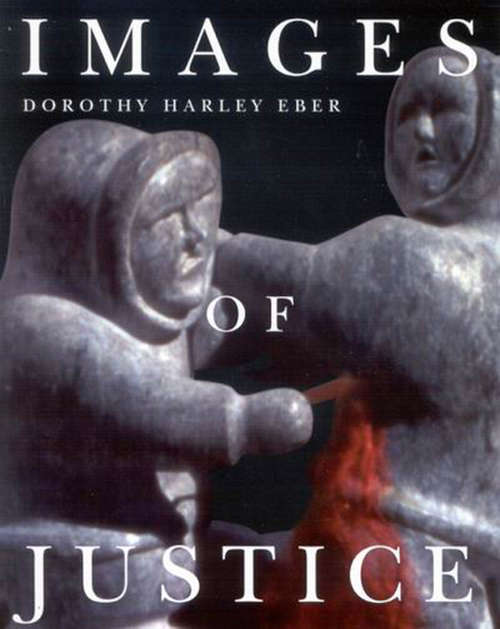 Book cover of Images of Justice: A Legal History Of The Northwest Territories And Nunavut As Traced Through The Yellowknife Courthouse Collection Of Inuit Sculpture (McGill-Queen's Indigenous and Northern Studies #154)