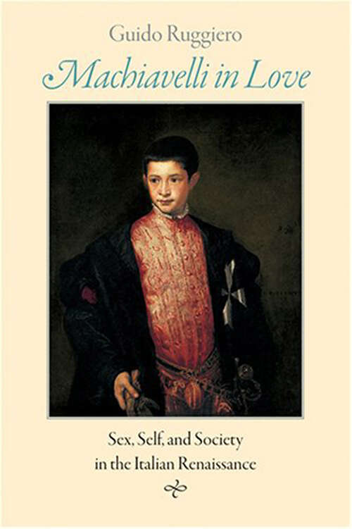 Book cover of Machiavelli in Love: Sex, Self, and Society in the Italian Renaissance