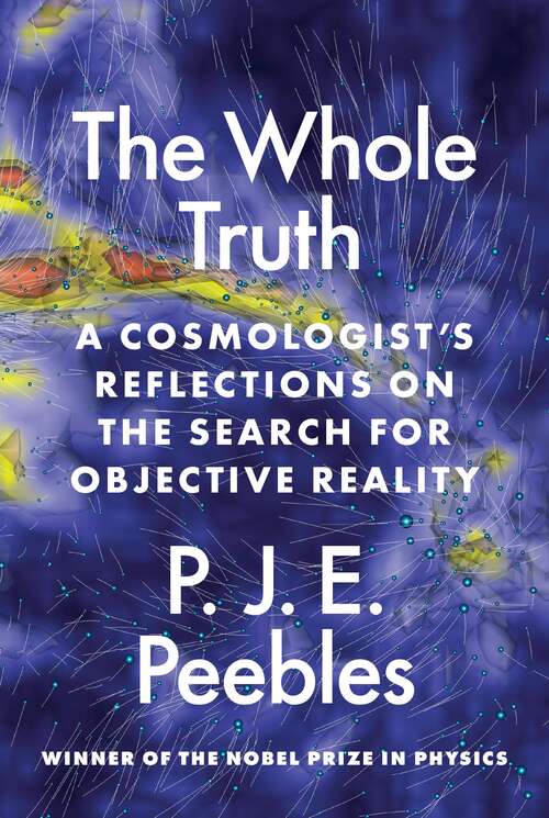 Book cover of The Whole Truth: A Cosmologist’s Reflections on the Search for Objective Reality