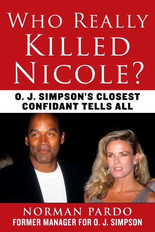 Book cover of Who Really Killed Nicole?: O. J. Simpson's Closest Confidant Tells All