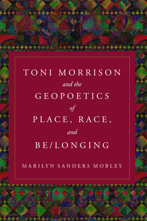 Book cover of Toni Morrison and the Geopoetics of Place, Race, and Be/longing