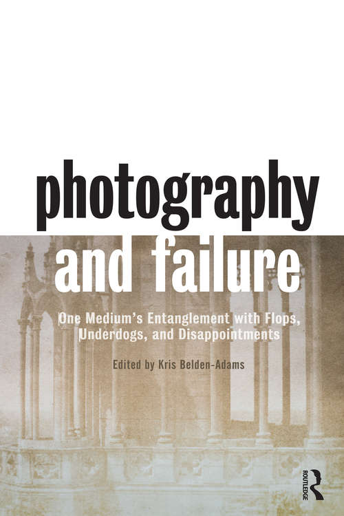 Book cover of Photography and Failure: One Medium's Entanglement with Flops, Underdogs and Disappointments