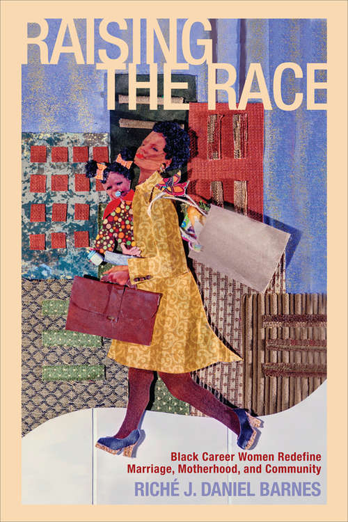 Book cover of Raising the Race: Black Career Women Redefine Marriage, Motherhood, and Community