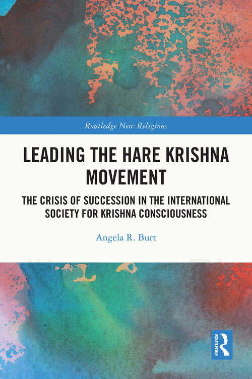 Book cover of Leading the Hare Krishna Movement: The Crisis of Succession in the International Society for Krishna Consciousness (Routledge New Religions)