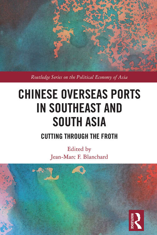 Book cover of Chinese Overseas Ports in Southeast and South Asia: Cutting Through the Froth (Routledge Studies on the Politcal Economy of Asia)