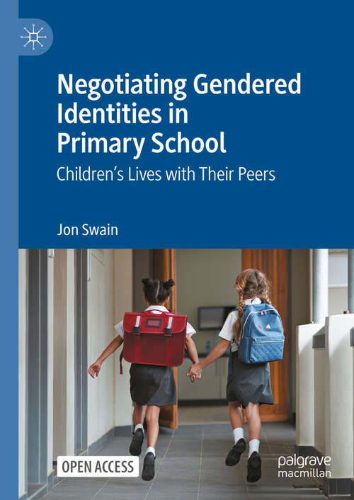 Book cover of Negotiating Gendered Identities in Primary School: Children’s Lives with Their Peers