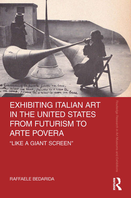 Book cover of Exhibiting Italian Art in the United States from Futurism to Arte Povera: 'Like a Giant Screen' (Routledge Research in Art Museums and Exhibitions)