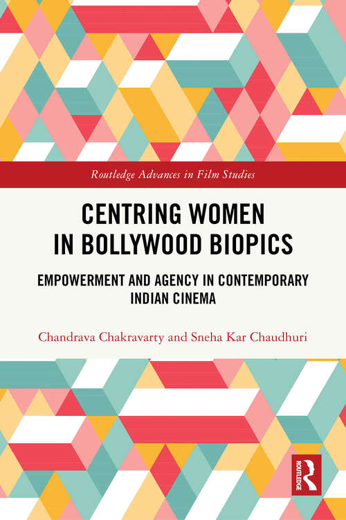 Book cover of Centring Women in Bollywood Biopics: Empowerment and Agency in Contemporary Indian Cinema (Routledge Advances in Film Studies)