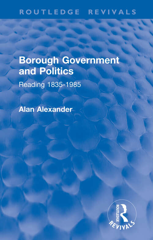 Book cover of Borough Government and Politics: Reading 1835-1985 (Routledge Revivals)