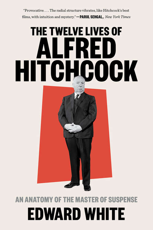 Book cover of The Twelve Lives of Alfred Hitchcock: An Anatomy Of The Master Of Suspense