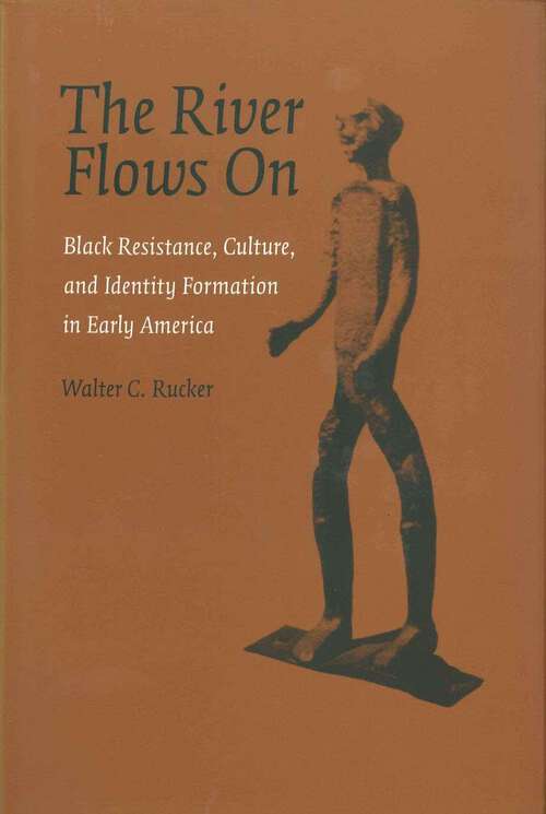 Book cover of The River Flows On: Black Resistance, Culture, and Identity Formation in Early America (Antislavery, Abolition, and the Atlantic World)