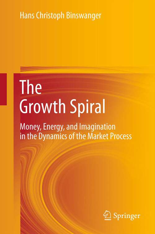 Book cover of The Growth Spiral: Money, Energy, and Imagination in the Dynamics of the Market Process